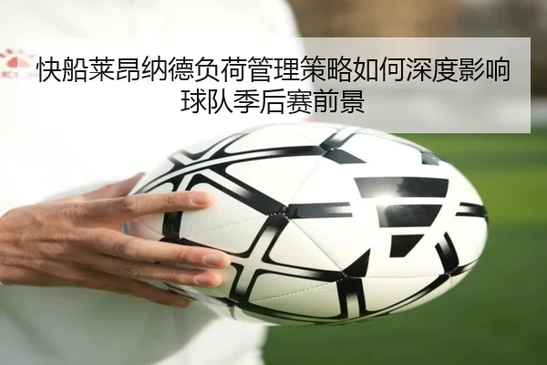 快船莱昂纳德负荷管理策略如何深度影响球队季后赛前景