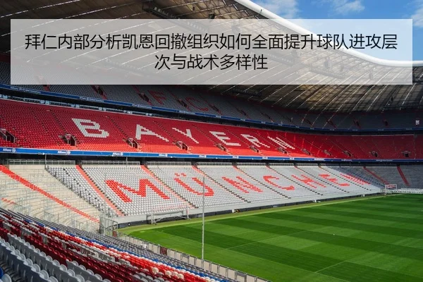 拜仁内部分析凯恩回撤组织如何全面提升球队进攻层次与战术多样性
