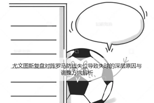 尤文图斯复盘对阵罗马防线失位导致失球的深层原因与调整方向解析